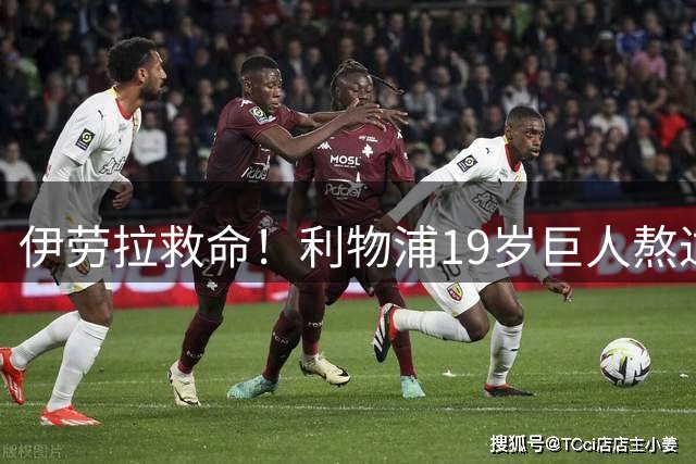 伊劳拉救命！利物浦19岁巨人熬过11个月重伤，新帅一年前就想签他